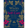 The Witch's Book of Self-Care: Magical Ways to Pamper, Soothe, and Care for Your Body and Spirit