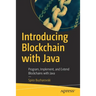 Introducing Blockchain with Java: Program, Implement, and Extend Blockchains with Java