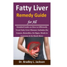 Fatty Liver Remedy Guide for All: Detailed Guide on How to Efficiently Treat Fatty Liver Disease; Includes the Causes, Remedies, Its Signs, Meals to C