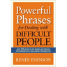 The Powerful Phrases for Dealing with Difficult People: Over 325 Ready-to-Use Words and Phrases for Working with Challenging Personalities