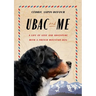 Ubac and Me: A Life of Love and Adventure with a French Mountain Dog