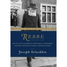Rebbe: The Life and Teachings of Menachem M. Schneerson, the Most Influential Rabbi in Modern History