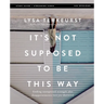 It's Not Supposed to Be This Way Bible Study Guide Plus Streaming Video: Finding Unexpected Strength When Disappointments Leave You Shattered