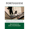 Portuguese Business Dictionary: English to Portuguese - Portuguese to English