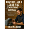 How to Start a Locks and Locksmithing Business, The Best of Locksmith Books: Start with Crowd Funding, Get Grants & Get the Right Locksmithing Tools &