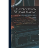 The Profession of Home Making; a Condensed Homestudy Course on Domestic Science; the Practical Application of the Most Recent Advances in the Arts and