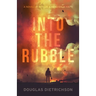 Into the Rubble: A Novel of Rescue & Heroism in Haiti