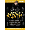 Make It Matter!: How To Create A Life of Unforgettable Impact & Abundant Fulfillment