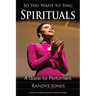 So You Want to Sing Spirituals: A Guide for Performers