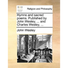 Hymns and sacred poems. Published by John Wesley, ... and Charles Wesley, ...