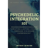 Psychedelic Integration 101: Creating Lasting Change Through Visionary Experiences