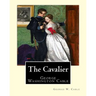 The Cavalier By: George W. Cable: George Washington Cable (October 12, 1844 - January 31, 1925) was an American novelist notable for th