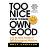 Too Nice for Your Own Good: How to Stop Making 9 Self-Sabotaging Mistakes