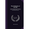 The Civilization of Our Day: A Series of Original Essays On Some of Its More Important Phases at the Close of the Nineteenth Century