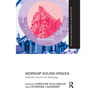 Worship Sound Spaces: Architecture, Acoustics and Anthropology