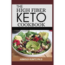 The High Fiber Keto Cookbook: The Complete Guide to Transforming Your Life and Health