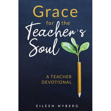 Grace for the Teacher's Soul: A Teacher Devotional: 52 Weeks of Faith-Filled Devotions and Scripture to Empower Your Christian Teaching Journey