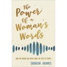 The Power of a Woman's Words: How the Words You Speak Shape the Lives of Others