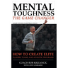 Mental Toughness: The Game Changer: How to Create Elite Players, Teams, and Athletic Programs