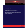 Indian Depredations in Texas: Reliable Accounts of Battles, Wars, Adventures, Forays, Murders, etc.