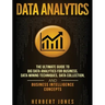 Data Analytics: The Ultimate Guide to Big Data Analytics for Business, Data Mining Techniques, Data Collection, and Business Intelligence Concepts