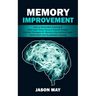 Memory Improvement: How to Remember Anything & Have Laser Sharp Focus to Impress Anyone (Practical Strategies for Memory Improvement, Brain Optimizati