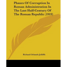 Phases Of Corruption In Roman Administration In The Last Half-Century Of The Roman Republic (1919)