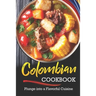 Colombian Cookbook: Plunge into a Flavorful Cuisine