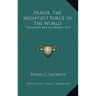 Prayer, The Mightiest Force In The World: Thoughts For An Atomic Age