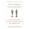 The Intelligent Conversationalist: 31 Cheat Sheets That Will Show You How to Talk to Anyone about Anything, Anytime