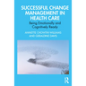 Successful Change Management in Health Care: Being Emotionally and Cognitively Ready