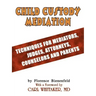 Child Custody Mediation: Techniques For Mediators, Judges, Attorneys, Counselors and Parents