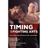 Timing in the Fighting Arts: How to Win a Fight with Speed, Power, and Technique