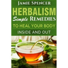 Herbalism: Simple Remedies to Heal Your Body Inside and Out