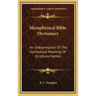 Metaphysical Bible Dictionary: An Interpretation of the Symbolical Meaning of Scripture Names