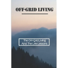 Off-Grid Living: The Off-Grid Living And The Life Lessons: Enjoy Off-Grid Living