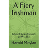 A Fiery Irishman: Edward Kyran Moylan: 1844-1893