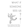 What If Someone Sees Us: Creative Nonfiction by New Writers