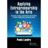 Applying Entrepreneurship to the Arts: How Artists, Creatives, and Performers Can Use Startup Principles to Build Careers and Generate Income