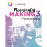 Meaningful Making 3: Projects and Inspirations for Fab Labs and Makerspaces