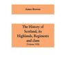 The history of Scotland, its Highlands, regiments and clans (Volume VIII)