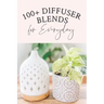 100+ Diffuser Blends for Everyday