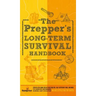 The Prepper's Long Term Survival Handbook: Step-By-Step Guide for Off-Grid Shelter, Self Sufficient Food, and More To Survive Anywhere, During ANY Dis