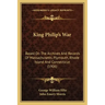 King Philip's War: Based on the Archives and Records of Massachusetts, Plymouth, Rhode Island and Connecticut (1906)