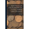 New Ideals in the Planning of Cities, Towns and Villages