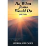 Do What Jesus Would Do: (Dwjwd)