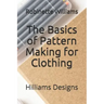 The Basics of Pattern Making for Clothing: Hilliams Designs