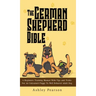 The German Shepherd Bible - A Beginners Training Manual With Tips and Tricks For An Untrained Puppy To Well Behaved Adult Dog