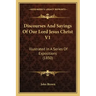 Discourses and Sayings of Our Lord Jesus Christ V1: Illustrated in a Series of Expositions (1850)
