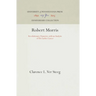 Robert Morris: Revolutionary Financier, with an Analysis of His Earlier Career